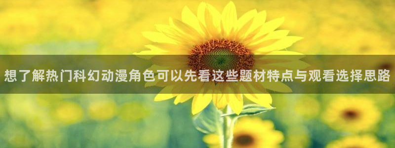 age如何下载动漫：想了解热门科幻动漫角色可以先看这些题材特点与观看选择思路