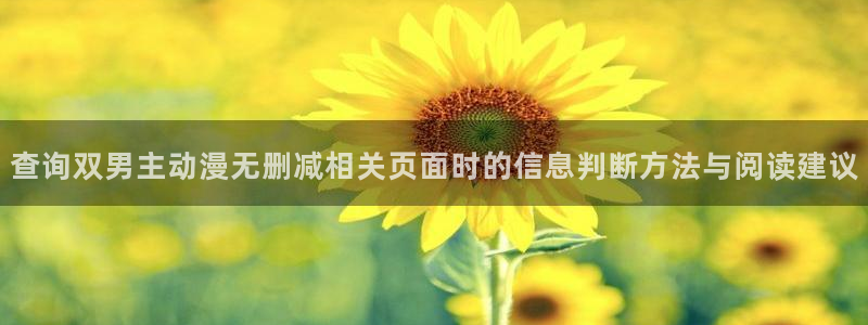 age动漫下载iis：查询双男主动漫无删减相关页面时的信息判断方法与阅读建议