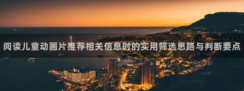 age动漫在线下载：阅读儿童动画片推荐相关信息时的实用筛选思路与判断要点